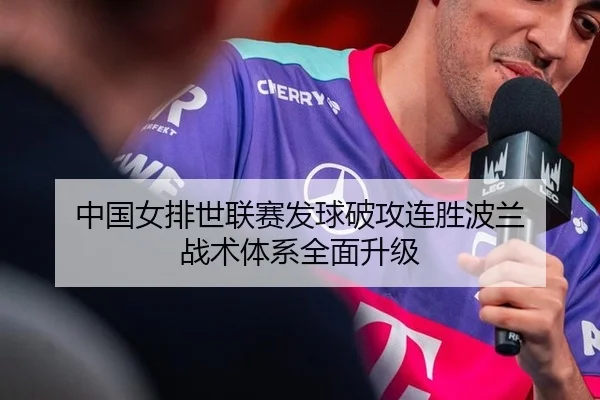 中国女排世联赛发球破攻连胜波兰 战术体系全面升级
