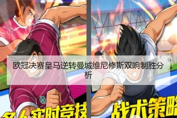 欧冠决赛皇马逆转曼城维尼修斯双响制胜分析