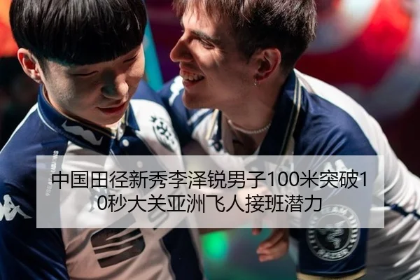 中国田径新秀李泽锐男子100米突破10秒大关亚洲飞人接班潜力